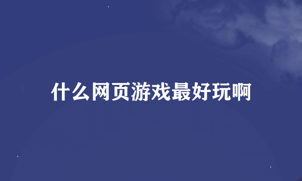 什么网页游戏最好玩啊