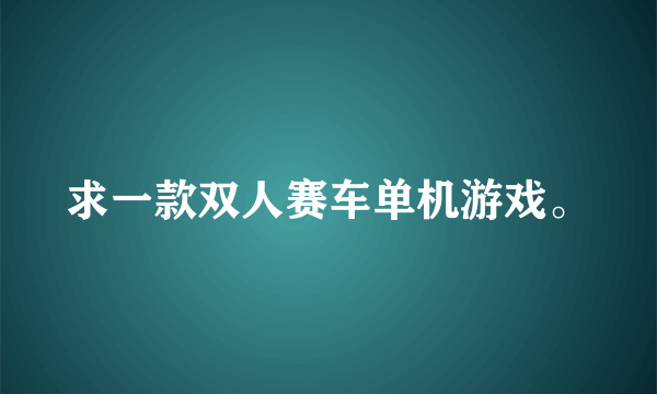 求一款双人赛车单机游戏。