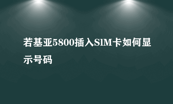 若基亚5800插入SlM卡如何显示号码