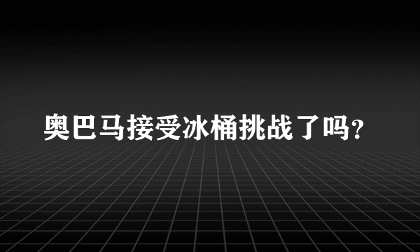 奥巴马接受冰桶挑战了吗？