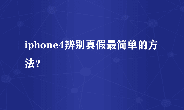 iphone4辨别真假最简单的方法？