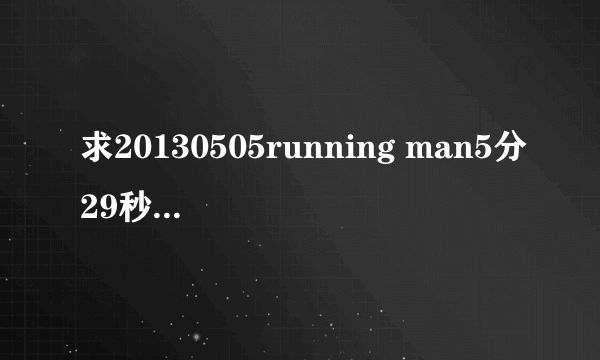 求20130505running man5分29秒的插曲歌名是什么？