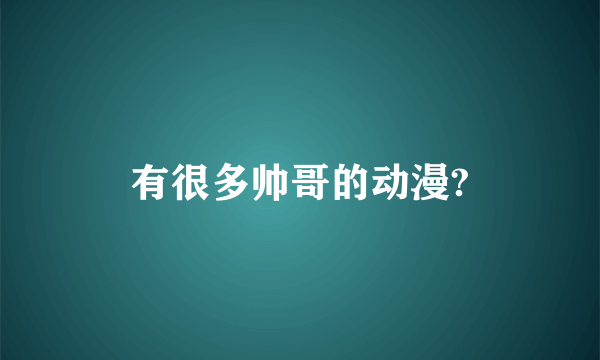 有很多帅哥的动漫?