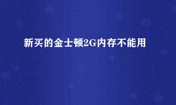 新买的金士顿2G内存不能用