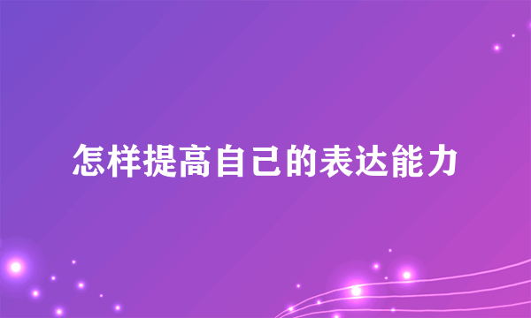 怎样提高自己的表达能力