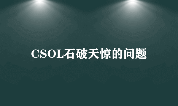 CSOL石破天惊的问题