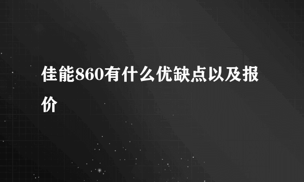 佳能860有什么优缺点以及报价