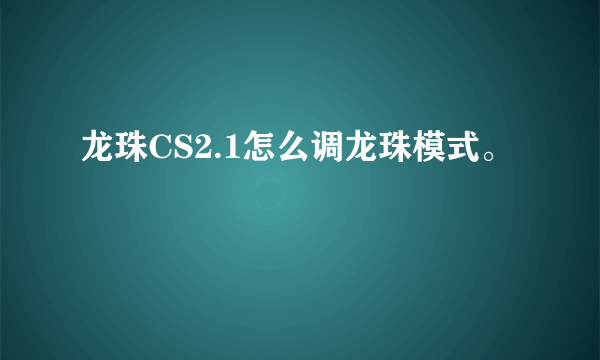 龙珠CS2.1怎么调龙珠模式。