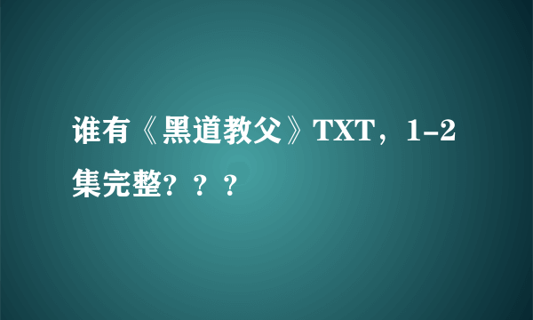 谁有《黑道教父》TXT，1-2集完整？？？