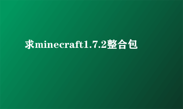 求minecraft1.7.2整合包