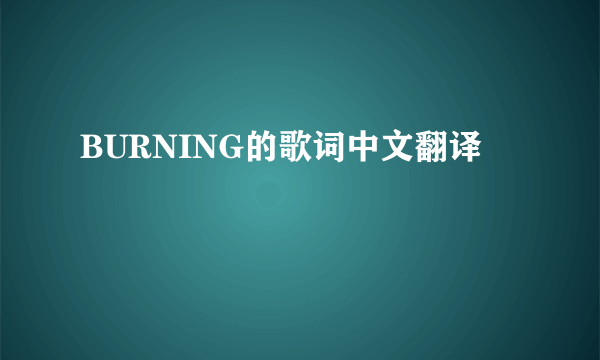 BURNING的歌词中文翻译