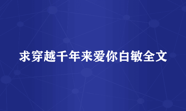 求穿越千年来爱你白敏全文