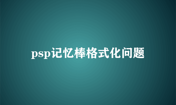 psp记忆棒格式化问题