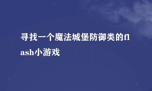 寻找一个魔法城堡防御类的flash小游戏