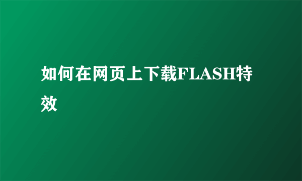 如何在网页上下载FLASH特效