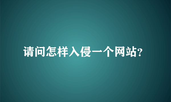 请问怎样入侵一个网站？