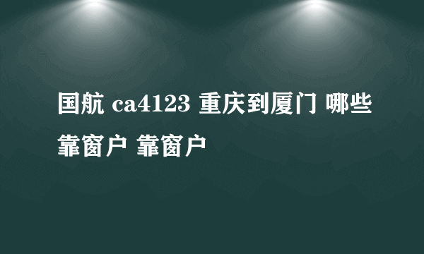 国航 ca4123 重庆到厦门 哪些靠窗户 靠窗户