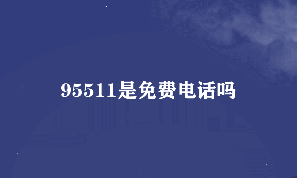 95511是免费电话吗