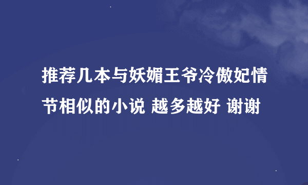 推荐几本与妖媚王爷冷傲妃情节相似的小说 越多越好 谢谢