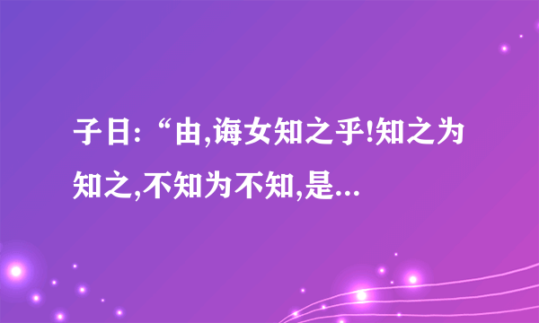 子日:“由,诲女知之乎!知之为知之,不知为不知,是知也。“是”是什么意思