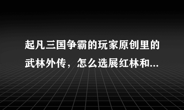 起凡三国争霸的玩家原创里的武林外传，怎么选展红林和郭巨侠？