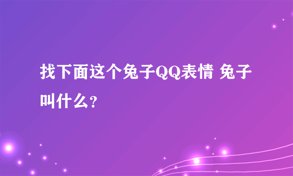 找下面这个兔子QQ表情 兔子叫什么？