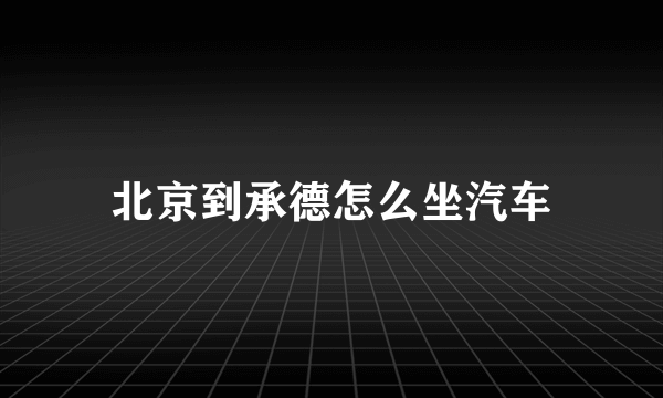 北京到承德怎么坐汽车