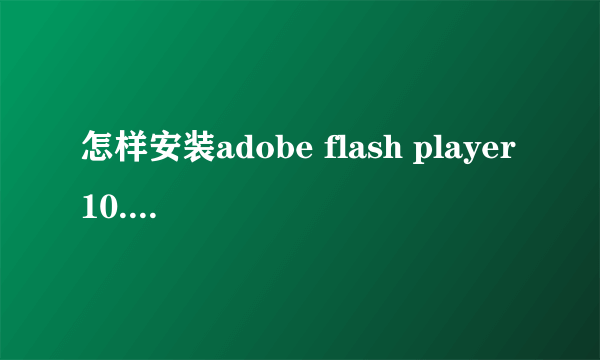 怎样安装adobe flash player10.3软件？