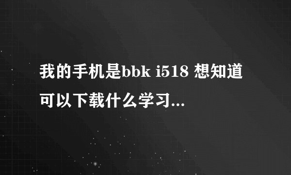 我的手机是bbk i518 想知道可以下载什么学习英语的软件，不花钱和流量的，