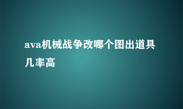 ava机械战争改哪个图出道具几率高