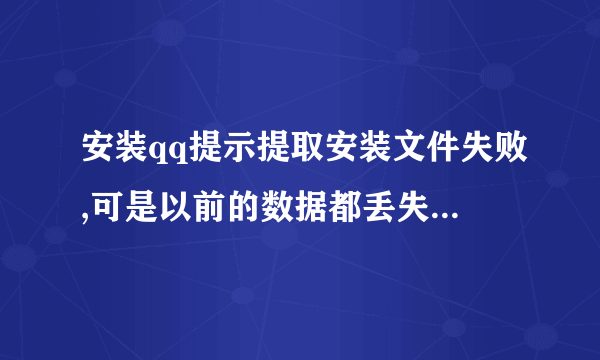 安装qq提示提取安装文件失败,可是以前的数据都丢失了，如何恢复原先的东西？