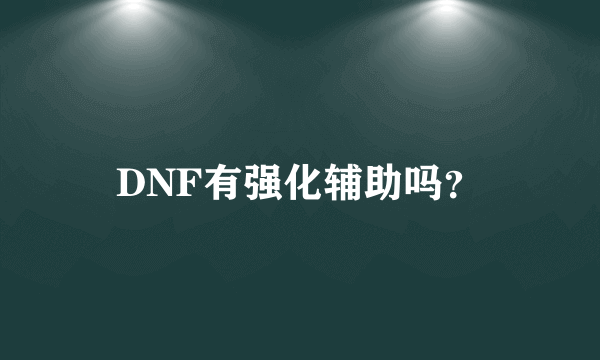 DNF有强化辅助吗？