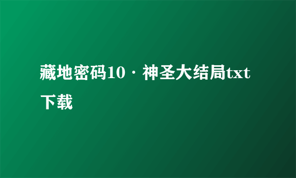 藏地密码10·神圣大结局txt下载