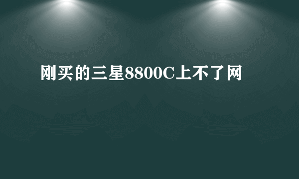 刚买的三星8800C上不了网