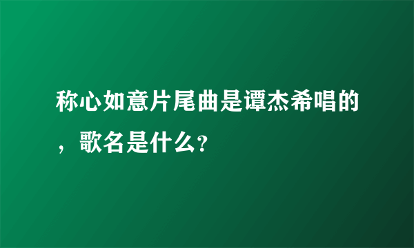 称心如意片尾曲是谭杰希唱的，歌名是什么？