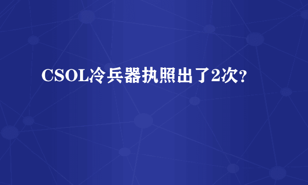 CSOL冷兵器执照出了2次？