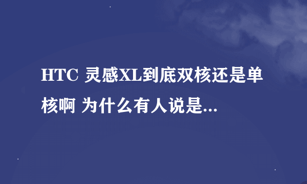 HTC 灵感XL到底双核还是单核啊 为什么有人说是单核的啊