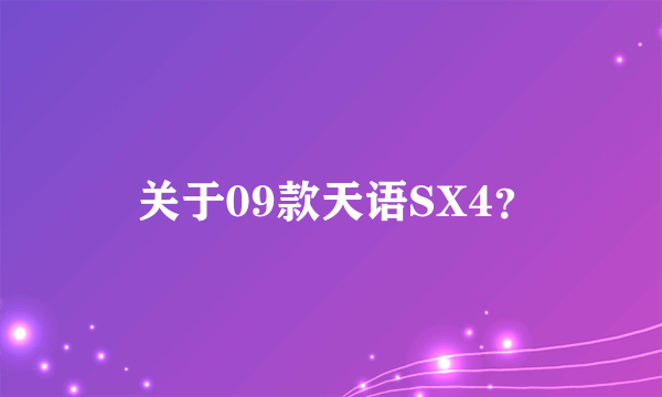  关于09款天语SX4？