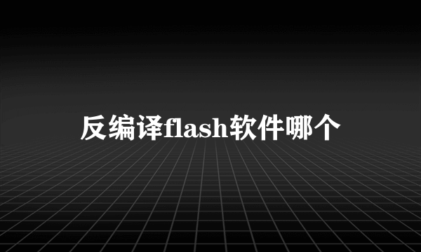 反编译flash软件哪个