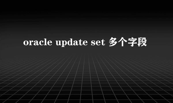 oracle update set 多个字段