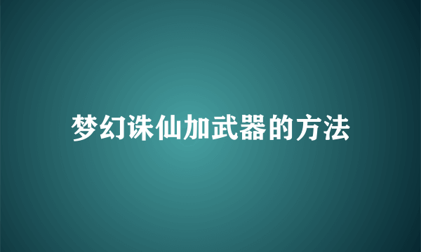 梦幻诛仙加武器的方法