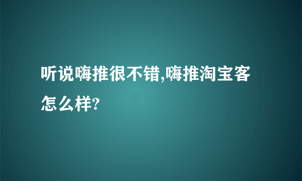 听说嗨推很不错,嗨推淘宝客怎么样?