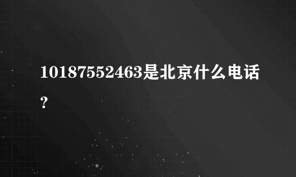 10187552463是北京什么电话？