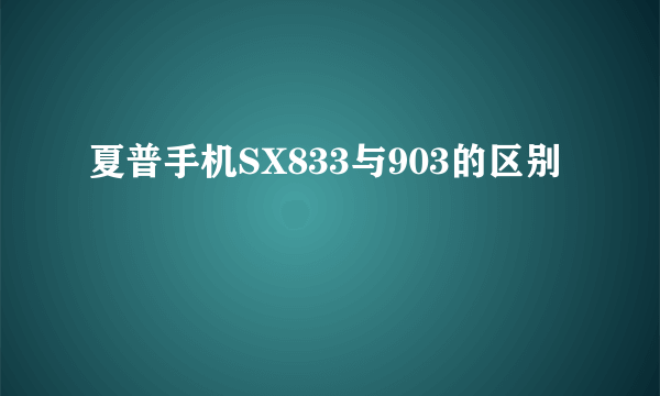 夏普手机SX833与903的区别