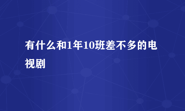 有什么和1年10班差不多的电视剧