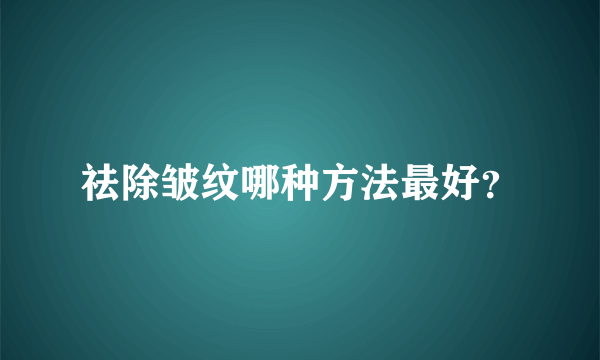 祛除皱纹哪种方法最好？