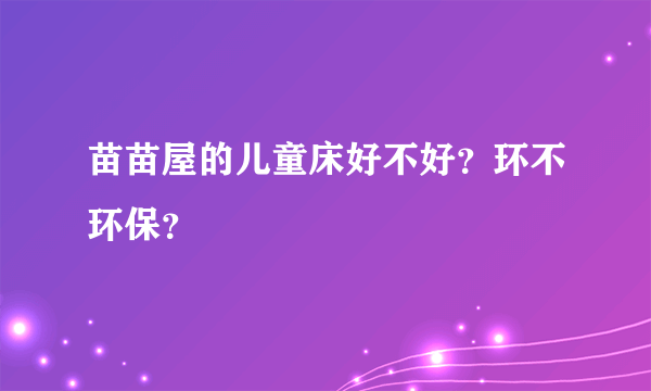 苗苗屋的儿童床好不好？环不环保？