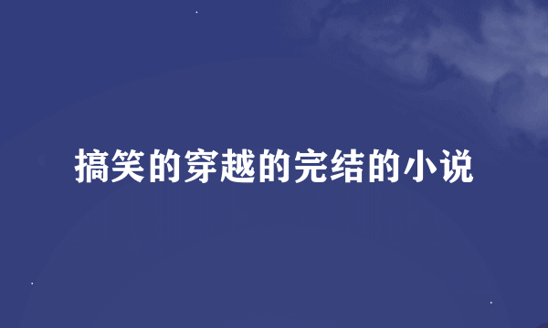 搞笑的穿越的完结的小说