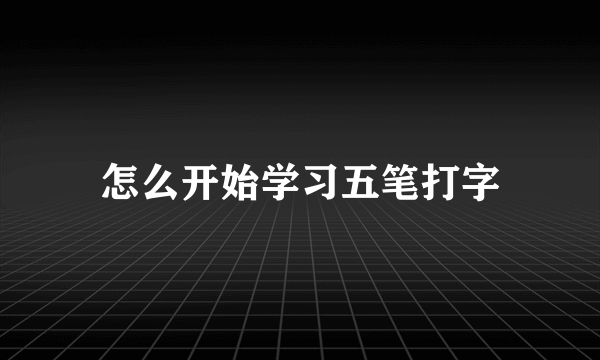 怎么开始学习五笔打字