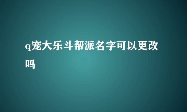 q宠大乐斗帮派名字可以更改吗